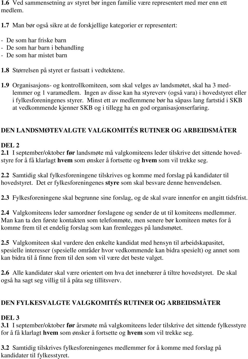 1.9 Organisasjons- og kontrollkomiteen, som skal velges av landsmøtet, skal ha 3 medlemmer og 1 varamedlem. Ingen av disse kan ha styreverv (også vara) i hovedstyret eller i fylkesforeningenes styrer.