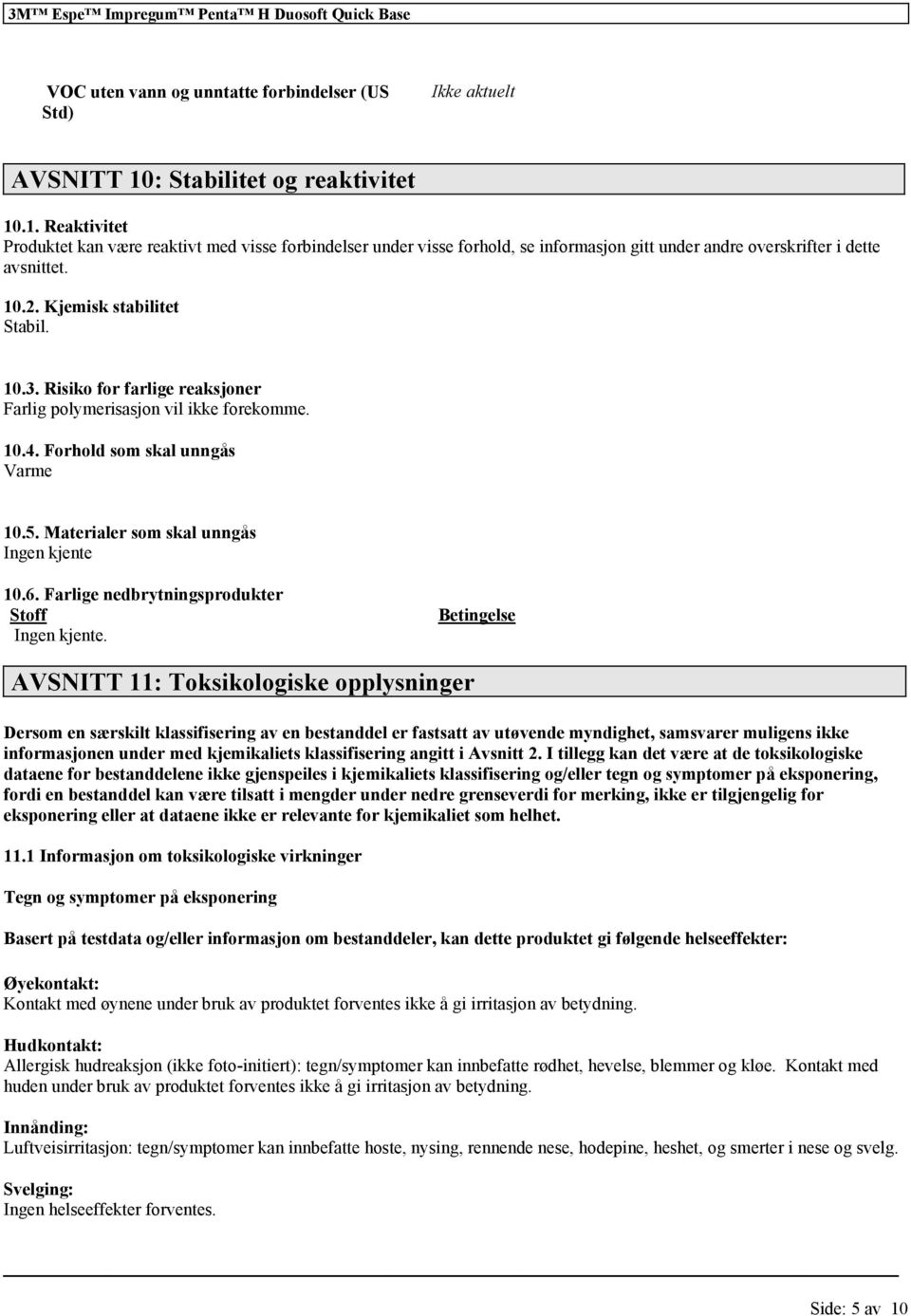 Kjemisk stabilitet Stabil. 10.3. Risiko for farlige reaksjoner Farlig polymerisasjon vil ikke forekomme. 10.4. Forhold som skal unngås Varme 10.5. Materialer som skal unngås Ingen kjente 10.6.