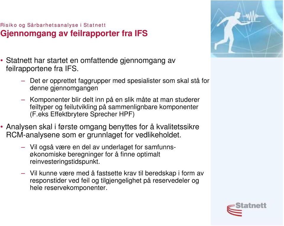 sammenlignbare komponenter (F.eks Effektbrytere Sprecher HPF) Analysen skal i første omgang benyttes for å kvalitetssikre RCM-analysene som er grunnlaget for vedlikeholdet.