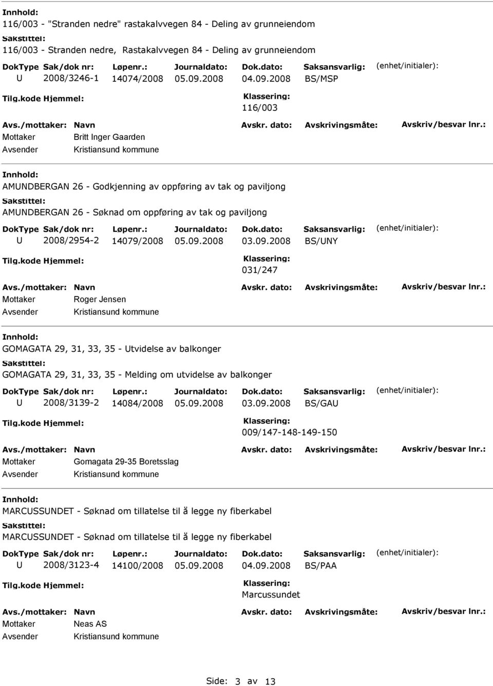 2008 BS/NY 031/247 Mottaker Roger Jensen GOMAGATA 29, 31, 33, 35 - tvidelse av balkonger GOMAGATA 29, 31, 33, 35 - Melding om utvidelse av balkonger 2008/3139-2 14084/2008 03.09.