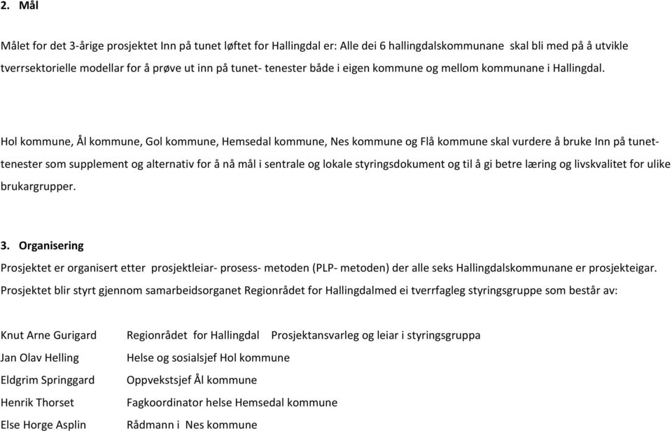 Hol kommune, Ål kommune, Gol kommune, Hemsedal kommune, Nes kommune og Flå kommune skal vurdere å bruke Inn på tunet- tenester som supplement og alternativ for å nå mål i sentrale og lokale