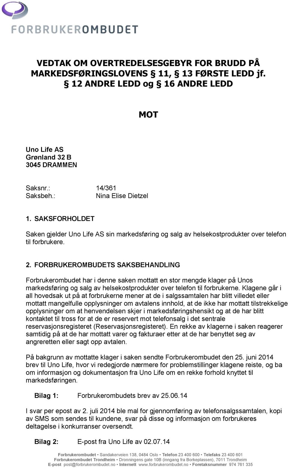 FORBRUKEROMBUDETS SAKSBEHANDLING Forbrukerombudet har i denne saken mottatt en stor mengde klager på Unos markedsføring og salg av helsekostprodukter over telefon til forbrukerne.