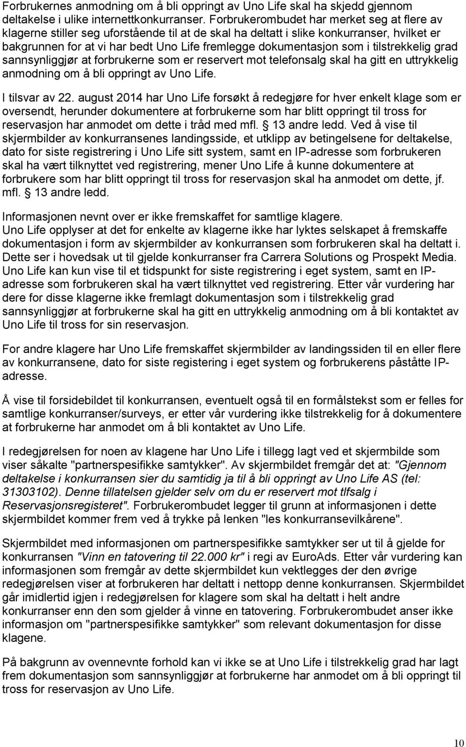 som i tilstrekkelig grad sannsynliggjør at forbrukerne som er reservert mot telefonsalg skal ha gitt en uttrykkelig anmodning om å bli oppringt av Uno Life. I tilsvar av 22.