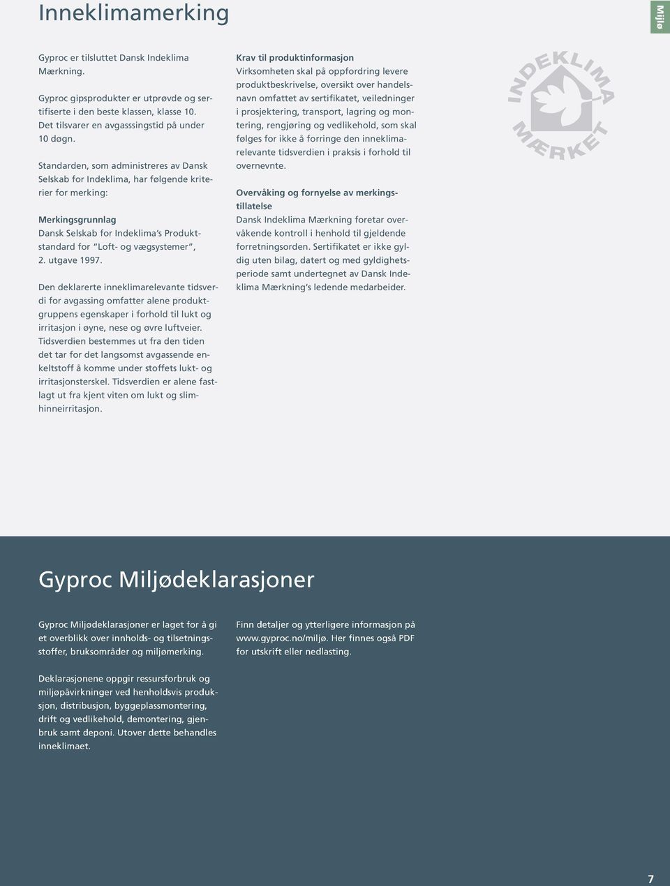 utgave 1997. Den deklarerte inneklimarelevante tidsverdi for avgassing omfatter alene produktgruppens egenskaper i forhold til lukt og irritasjon i øyne, nese og øvre luftveier.