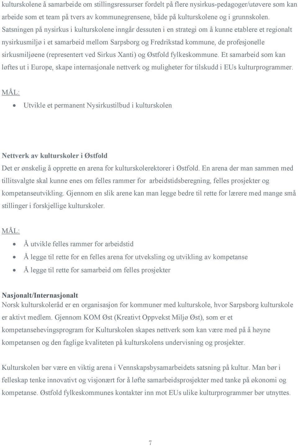 sirkusmiljøene (representert ved Sirkus Xanti) og Østfold fylkeskommune. Et samarbeid som kan løftes ut i Europe, skape internasjonale nettverk og muligheter for tilskudd i EUs kulturprogrammer.