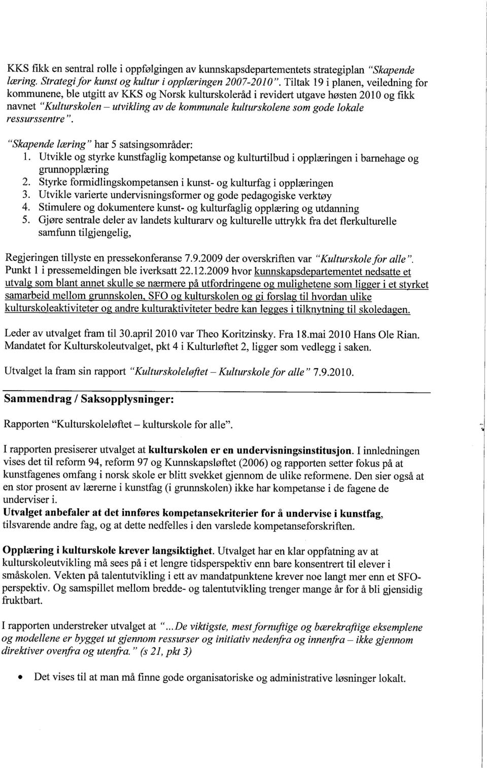 lokale ressurssentre". "Skapende læring" har 5 satsingsområder: 1. Utvikle og styrke kunstfaglig kompetanse og kulturtilbud i opplæringen i barnehage og grunnopplæring 2.