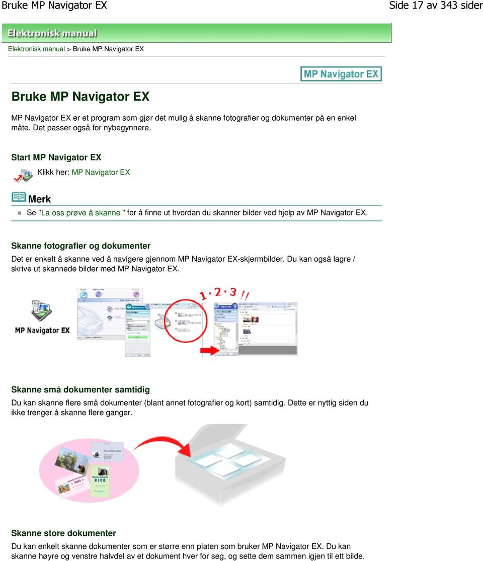 Skanne fotografier og dokumenter Det er enkelt å skanne ved å navigere gjennom MP Navigator EX-skjermbilder. Du kan også lagre / skrive ut skannede bilder med MP Navigator EX.