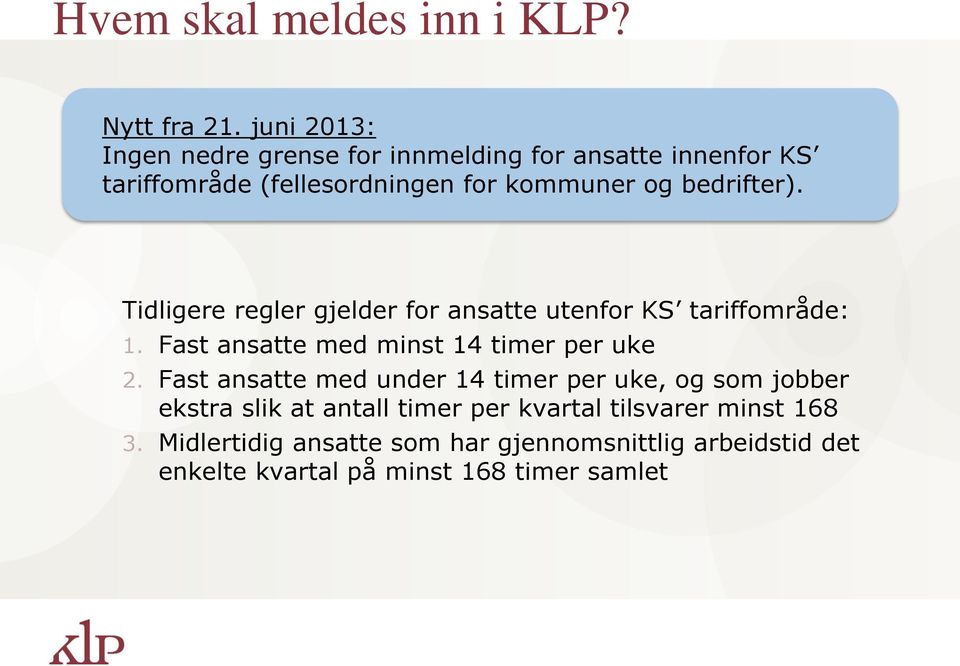 bedrifter). Tidligere regler gjelder for ansatte utenfor KS tariffområde: 1. Fast ansatte med minst 14 timer per uke 2.