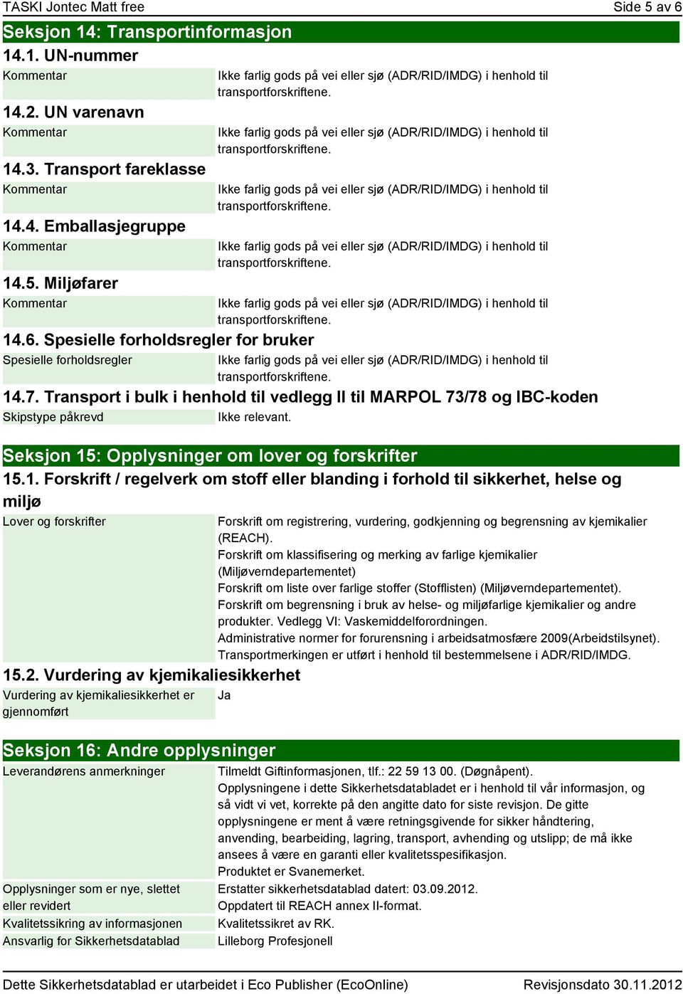 : Opplysninger om lover og forskrifter 15.1. Forskrift / regelverk om stoff eller blanding i forhold til sikkerhet, helse og miljø Lover og forskrifter 15.2.