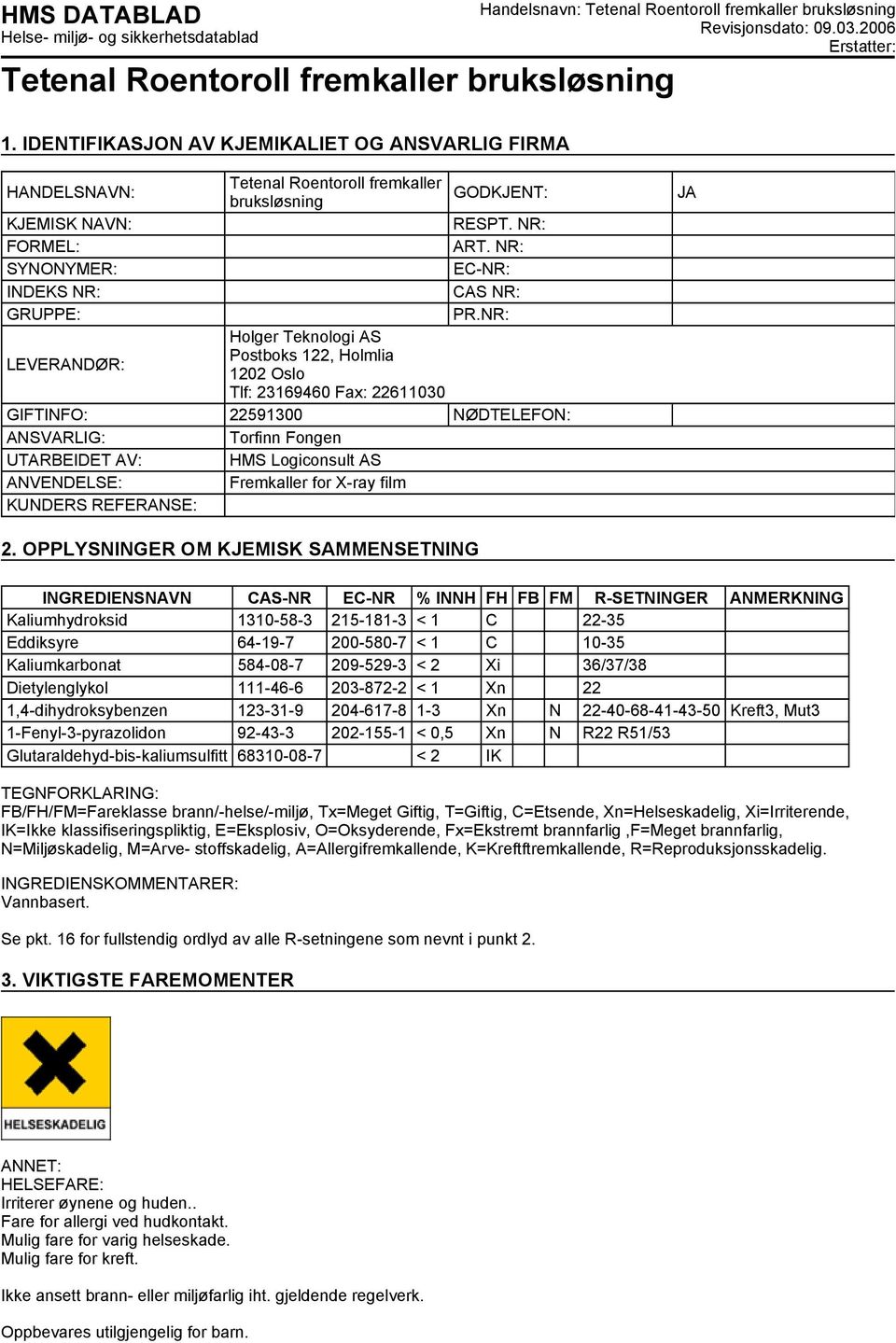 2006 Erstatter: HANDELSNAVN: KJEMISK NAVN: FORMEL: SYNONYMER: INDEKS NR: GRUPPE: Tetenal Roentoroll fremkaller bruksløsning GODKJENT: RESPT. NR: ART. NR: EC-NR: CAS NR: PR.