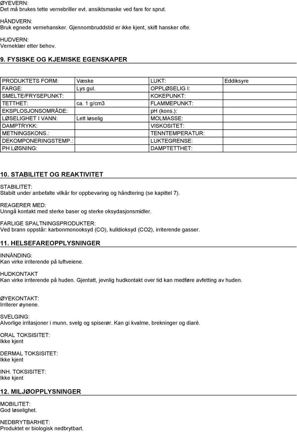 ): LØSELIGHET I VANN: Lett løselig MOLMASSE: DAMPTRYKK: VISKOSITET: METNINGSKONS.: TENNTEMPERATUR: DEKOMPONERINGSTEMP.: LUKTEGRENSE: PH LØSNING: DAMPTETTHET: 10.