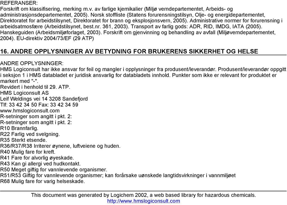 Administrative normer for forurensning i arbeidsatmosfære (Arbeidstilsynet, best.nr. 361, 2003). Transport av farlig gods: ADR, RID, IMDG, IATA (2005). Hanskeguiden (Arbeidsmiljøforlaget, 2003).