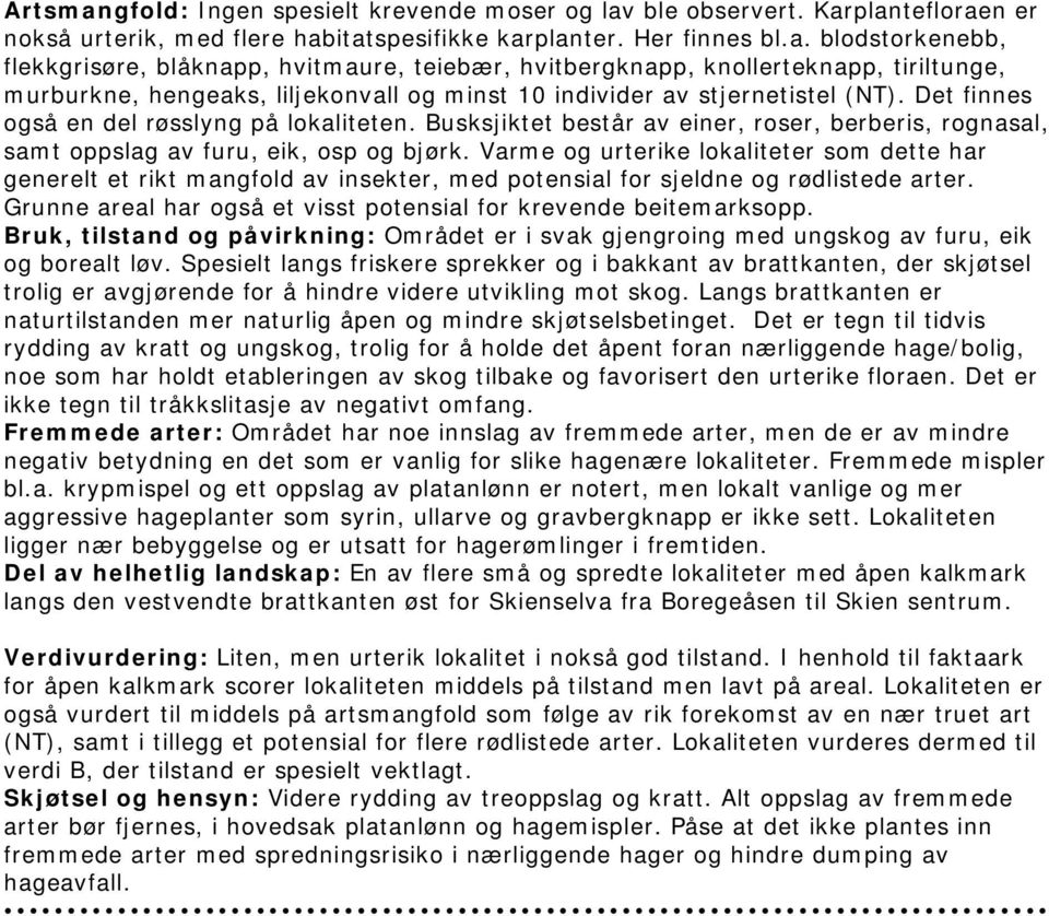 Varme og urterike lokaliteter som dette har generelt et rikt mangfold av insekter, med potensial for sjeldne og rødlistede arter. Grunne areal har også et visst potensial for krevende beitemarksopp.