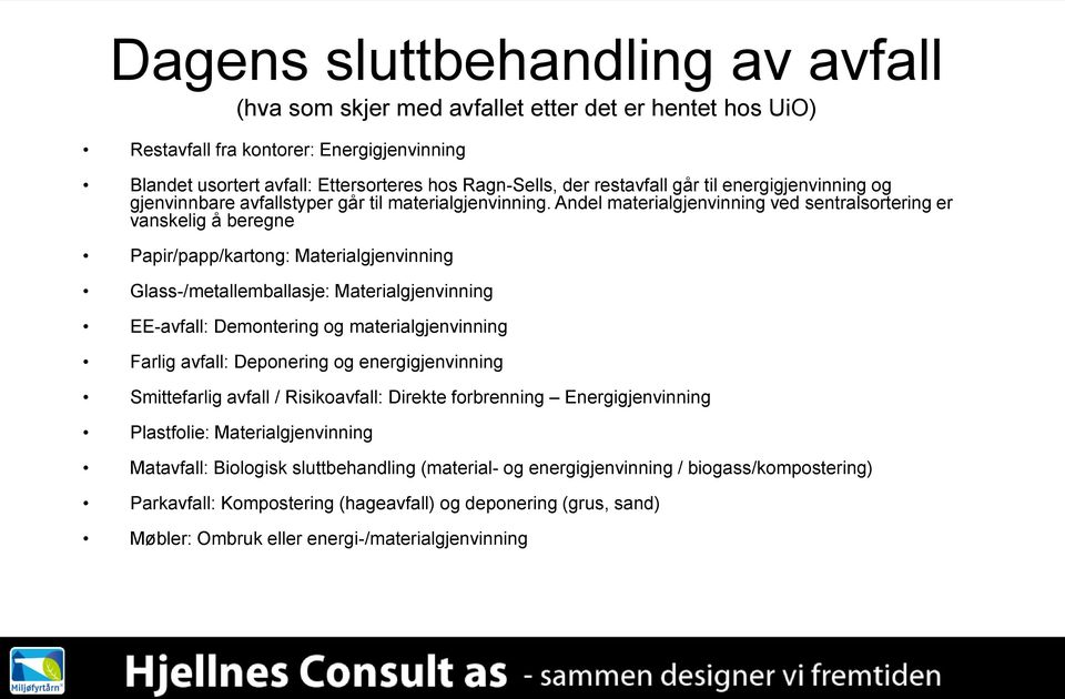 Andel materialgjenvinning ved sentralsortering er vanskelig å beregne Papir/papp/kartong: Materialgjenvinning Glass-/metallemballasje: Materialgjenvinning EE-avfall: Demontering og