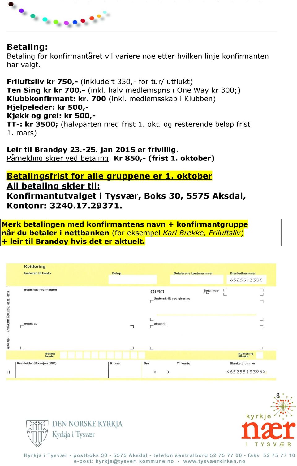 og resterende beløp frist 1. mars) Leir til Brandøy 23.-25. jan 2015 er frivillig. Påmelding skjer ved betaling. Kr 850,- (frist 1. oktober) Betalingsfrist for alle gruppene er 1.
