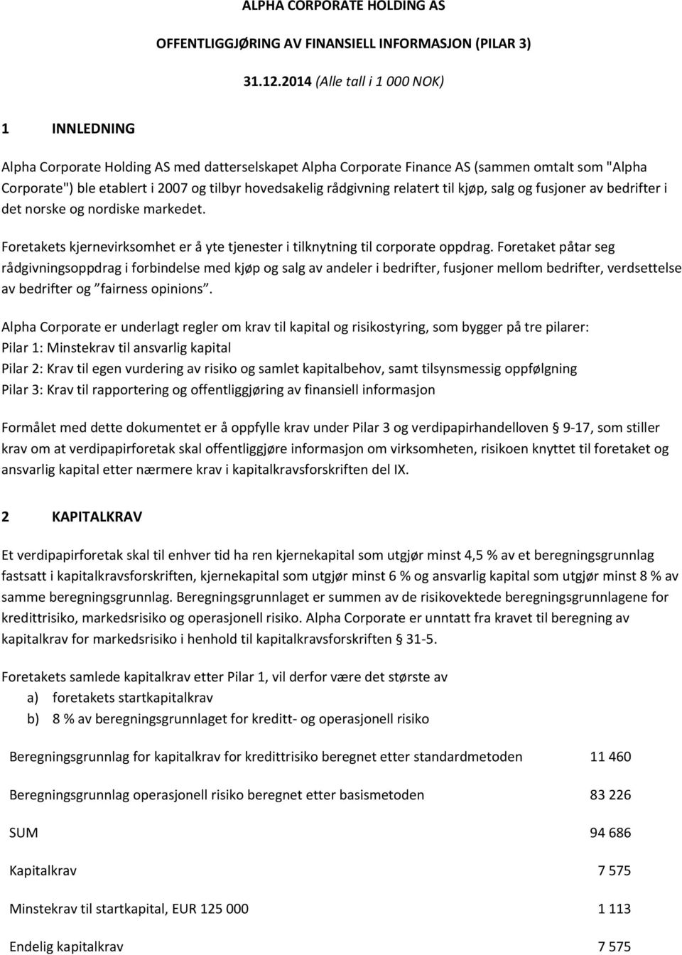 rådgivning relatert til kjøp, salg og fusjoner av bedrifter i det norske og nordiske markedet. Foretakets kjernevirksomhet er å yte tjenester i tilknytning til corporate oppdrag.