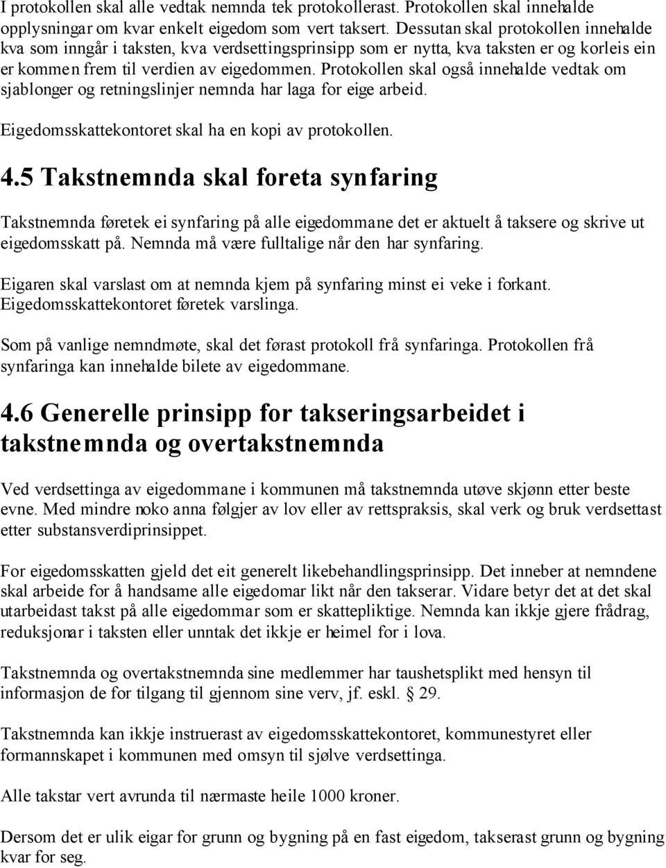 Protokollen skal også innehalde vedtak om sjablonger og retningslinjer nemnda har laga for eige arbeid. Eigedomsskattekontoret skal ha en kopi av protokollen. 4.