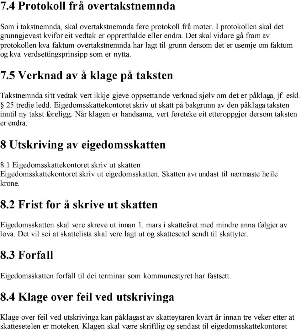 5 Verknad av å klage på taksten Takstnemnda sitt vedtak vert ikkje gjeve oppsettande verknad sjølv om det er påklaga, jf. eskl. 25 tredje ledd.