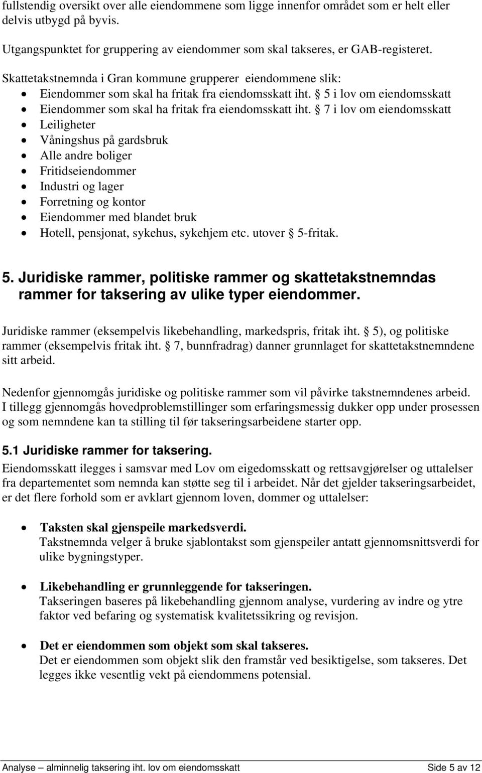 7 i lov om eiendomsskatt Leiligheter Våningshus på gardsbruk Alle andre boliger Fritidseiendommer Industri og lager Forretning og kontor Eiendommer med blandet bruk Hotell, pensjonat, sykehus,