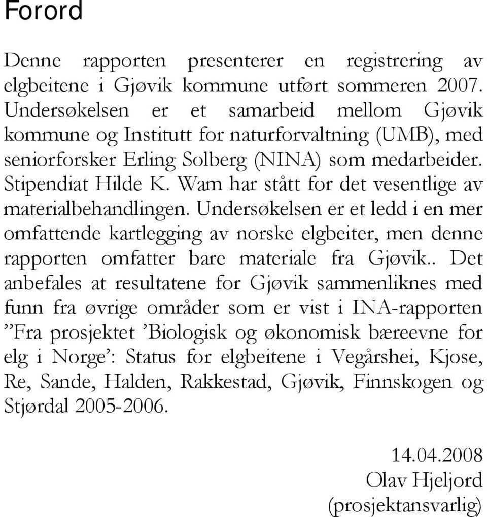 Wam har stått for det vesentlige av materialbehandlingen. Undersøkelsen er et ledd i en mer omfattende kartlegging av norske elgbeiter, men denne rapporten omfatter bare materiale fra Gjøvik.