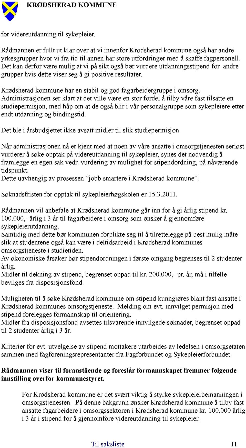 Det kan derfor være mulig at vi på sikt også bør vurdere utdanningsstipend for andre grupper hvis dette viser seg å gi positive resultater.