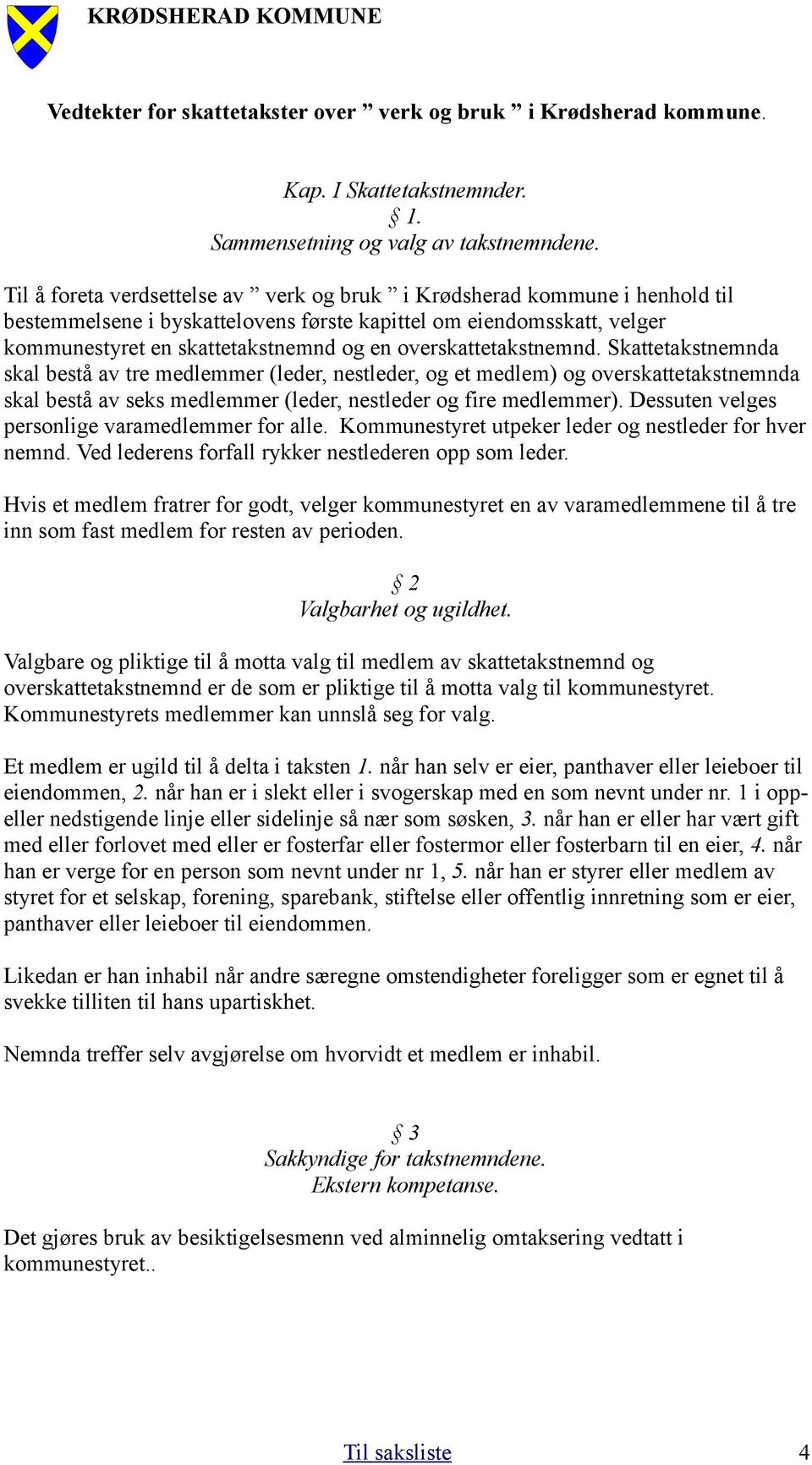 overskattetakstnemnd. Skattetakstnemnda skal bestå av tre medlemmer (leder, nestleder, og et medlem) og overskattetakstnemnda skal bestå av seks medlemmer (leder, nestleder og fire medlemmer).