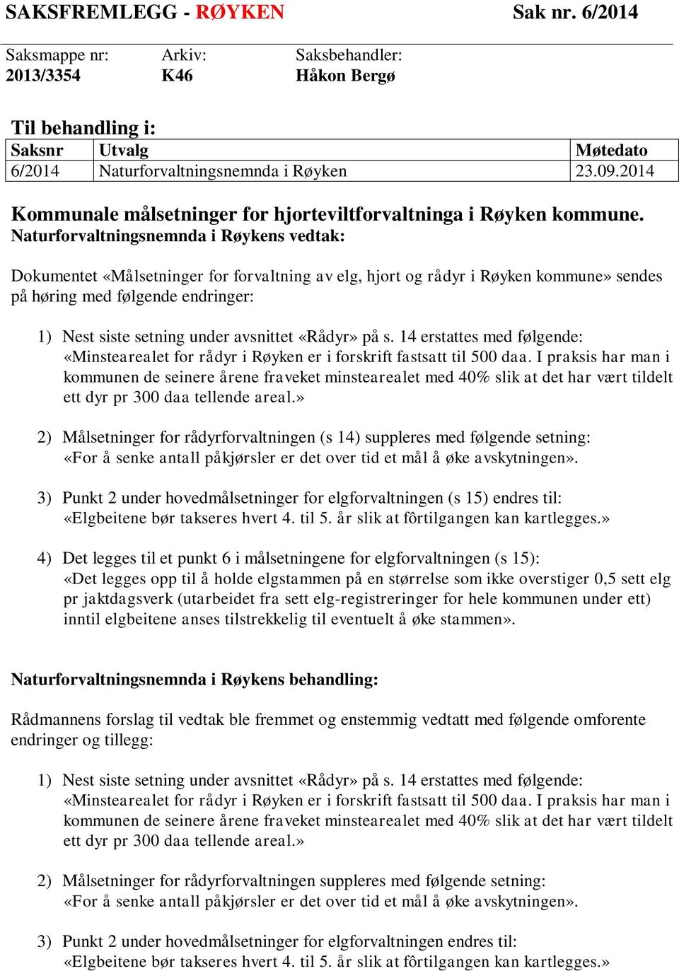 Naturforvaltningsnemnda i Røykens vedtak: Dokumentet «Målsetninger for forvaltning av elg, hjort og rådyr i Røyken kommune» sendes på høring med følgende endringer: 1) Nest siste setning under