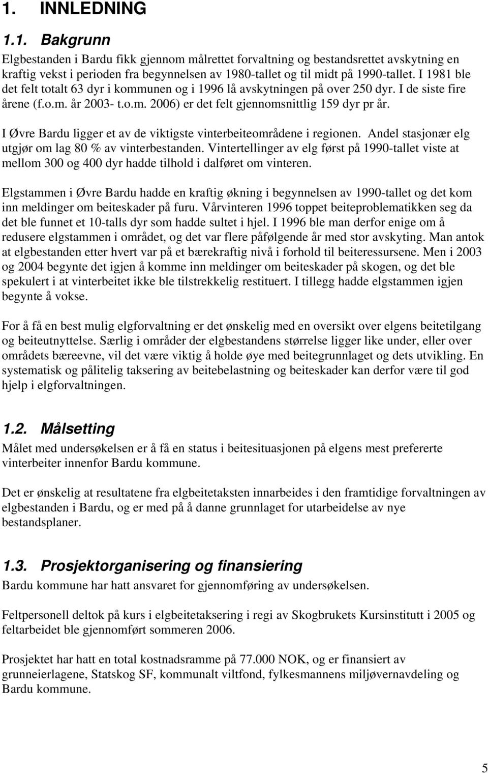 I Øvre Bardu ligger et av de viktigste vinterbeiteområdene i regionen. Andel stasjonær elg utgjør om lag 80 % av vinterbestanden.