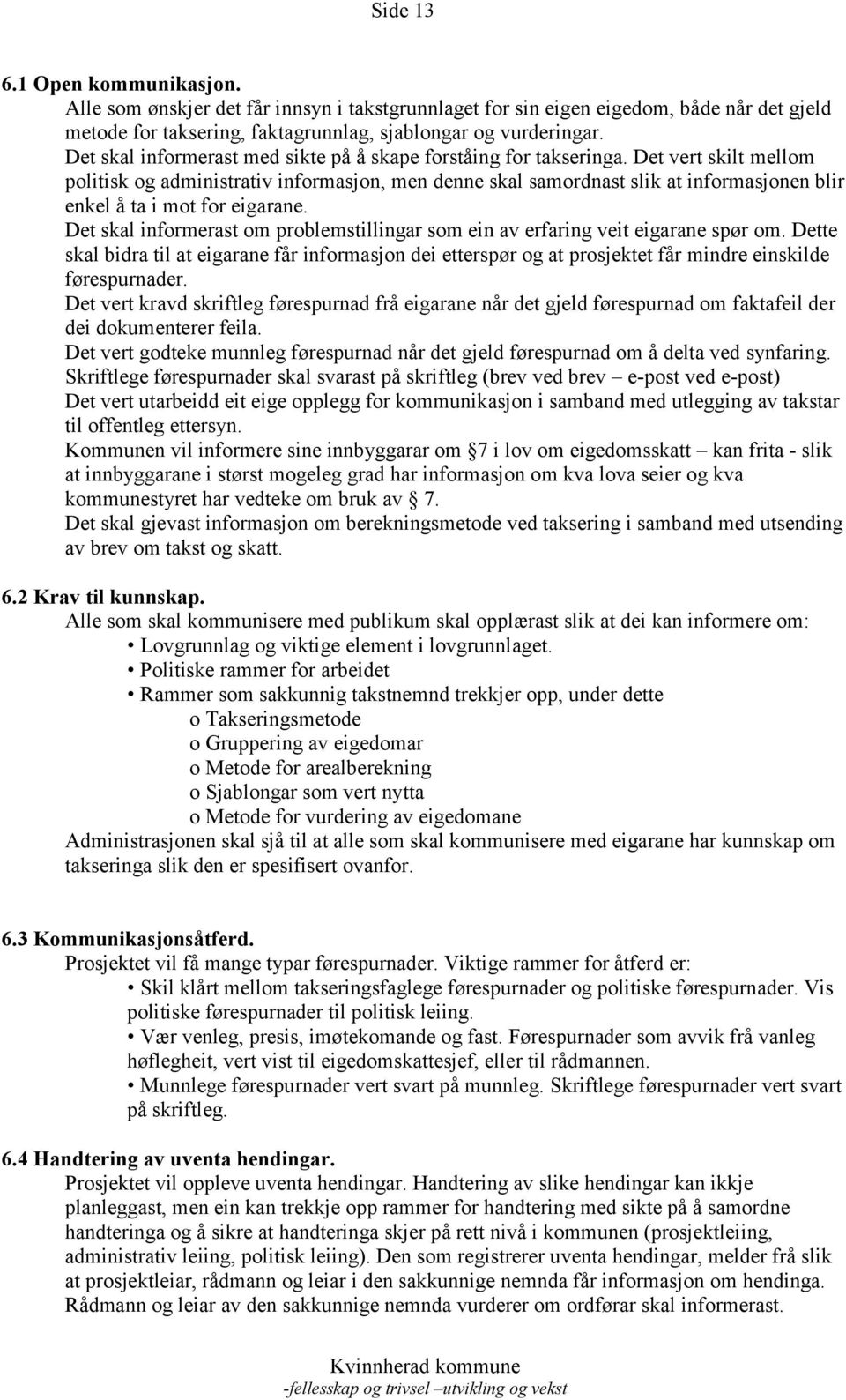 Det vert skilt mellom politisk og administrativ informasjon, men denne skal samordnast slik at informasjonen blir enkel å ta i mot for eigarane.