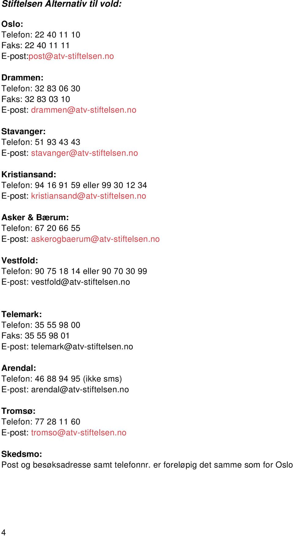 no Asker & Bærum: Telefon: 67 20 66 55 E-post: askerogbaerum@atv-stiftelsen.no Vestfold: Telefon: 90 75 18 14 eller 90 70 30 99 E-post: vestfold@atv-stiftelsen.