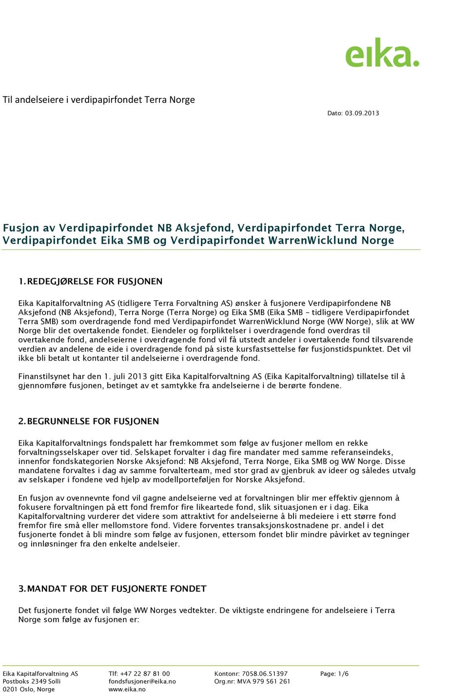 REDEGJØRELSE FOR FUSJONEN Eika Kapitalforvaltning AS (tidligere Terra Forvaltning AS) ønsker å fusjonere Verdipapirfondene NB Aksjefond (NB Aksjefond), Terra Norge (Terra Norge) og Eika SMB (Eika SMB