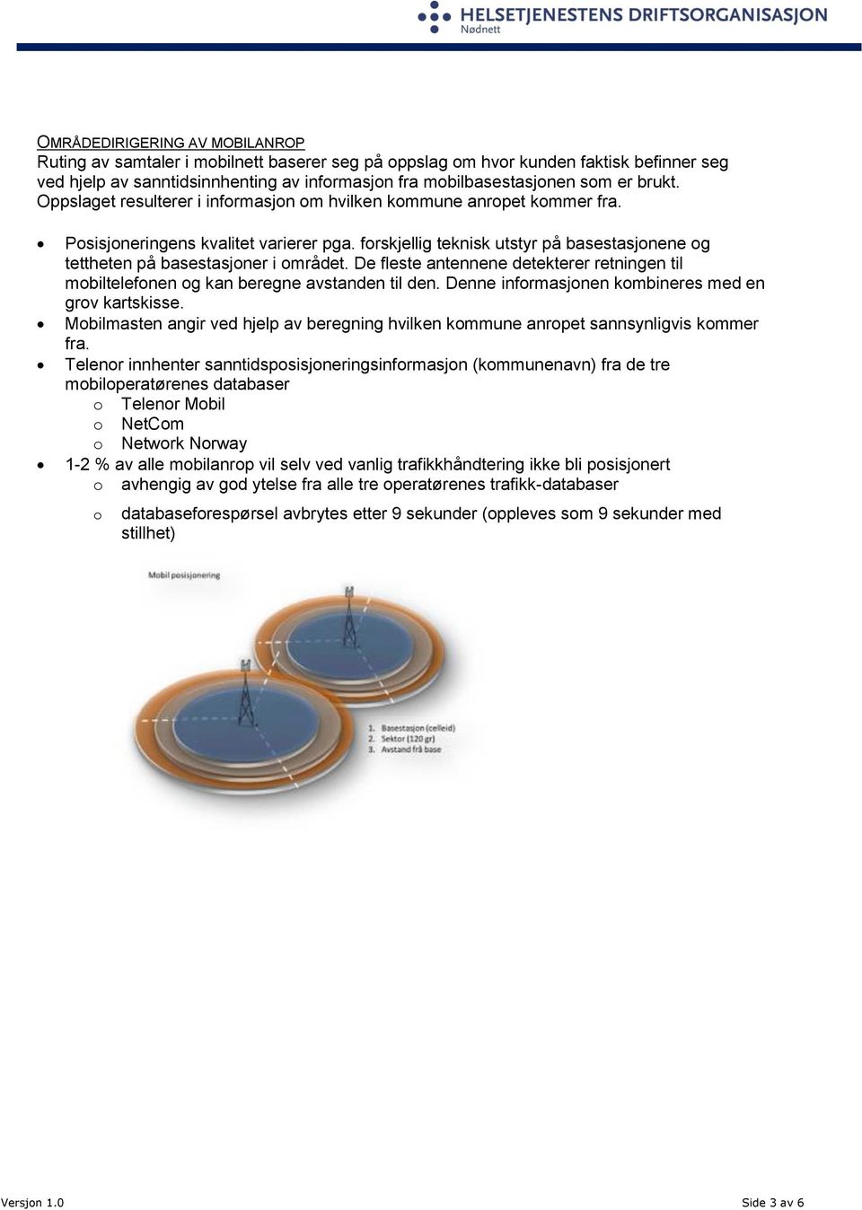 forskjellig teknisk utstyr på basestasjonene og tettheten på basestasjoner i området. De fleste antennene detekterer retningen til mobiltelefonen og kan beregne avstanden til den.