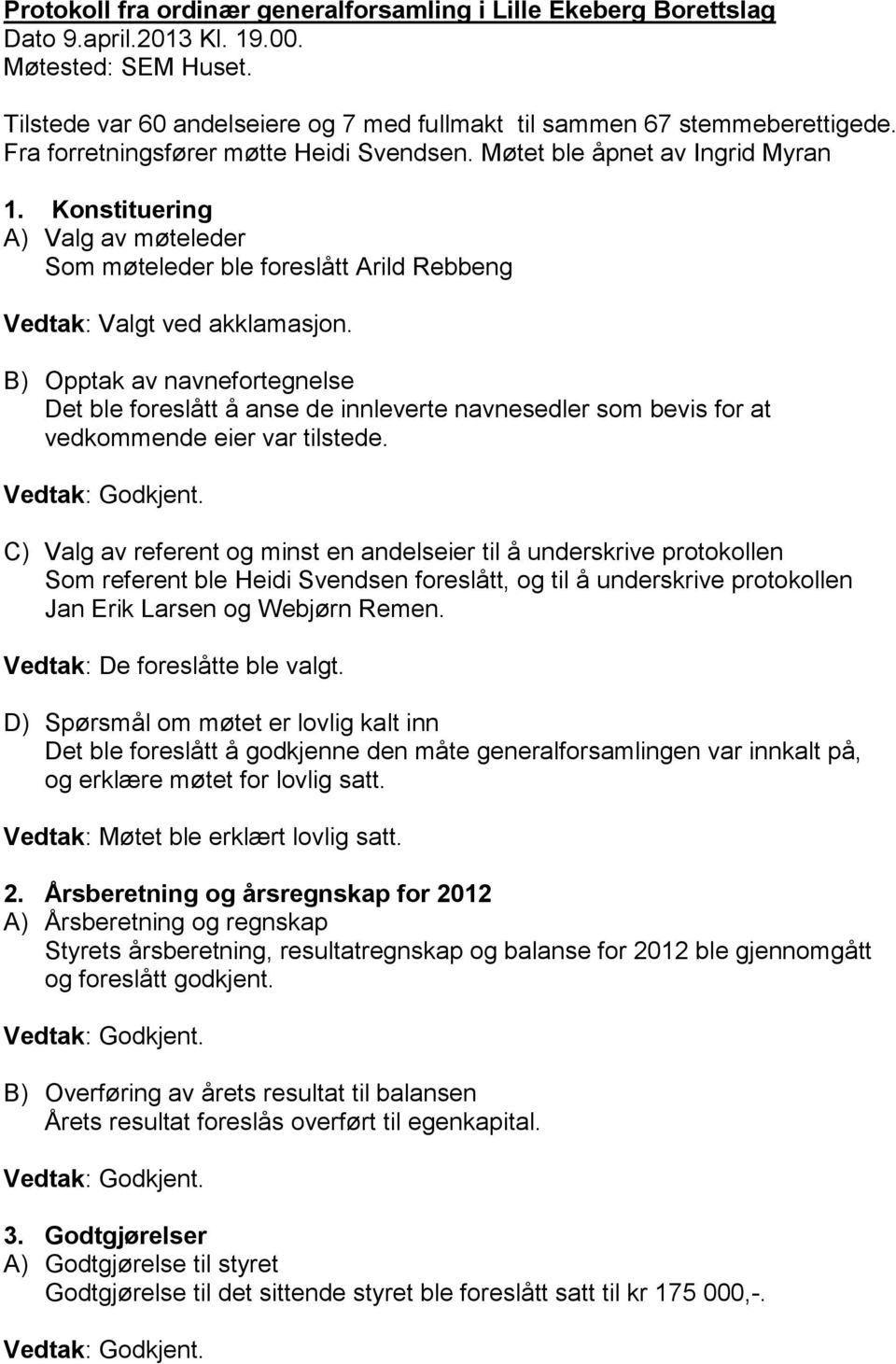 B) Opptak av navnefortegnelse Det ble foreslått å anse de innleverte navnesedler som bevis for at vedkommende eier var tilstede.