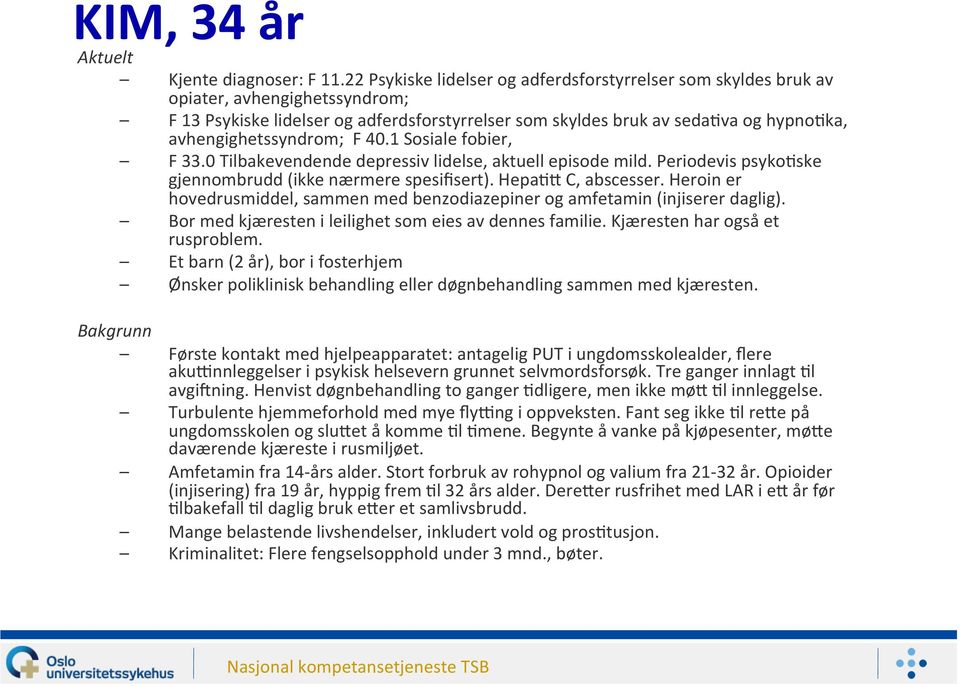 avhengighetssyndrom; F 40.1 Sosiale fobier, F 33.0 Tilbakevendende depressiv lidelse, aktuell episode mild. Periodevis psykojske gjennombrudd (ikke nærmere spesifisert). HepaJS C, abscesser.