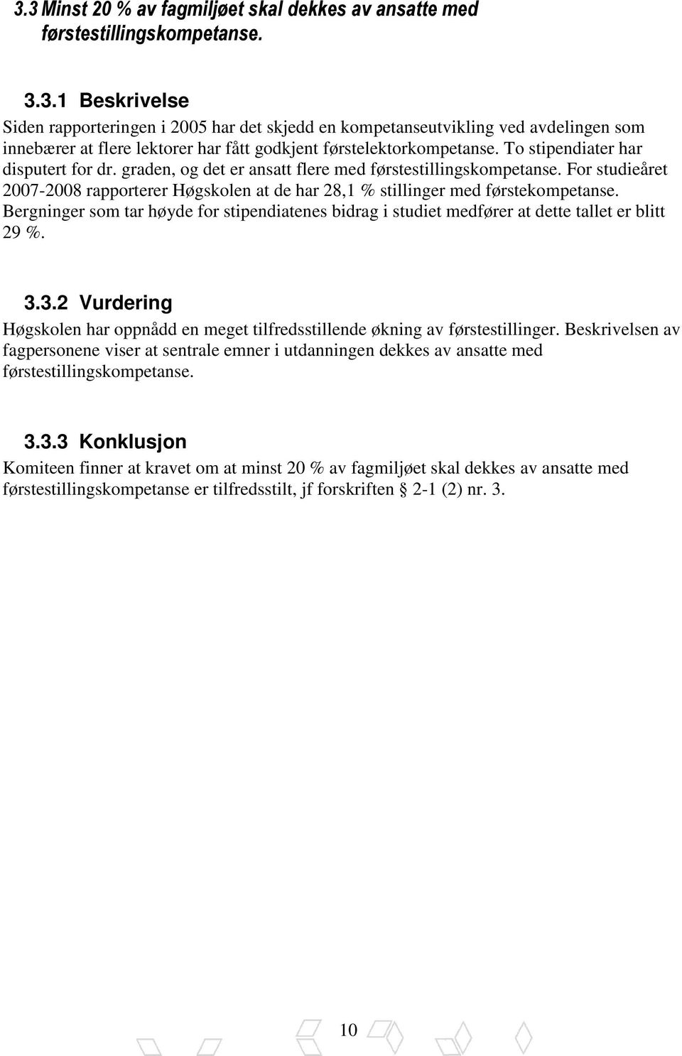 Bergninger som tar høyde for stipendiatenes bidrag i studiet medfører at dette tallet er blitt 29 %. 3.3.2 Vurdering Høgskolen har oppnådd en meget tilfredsstillende økning av førstestillinger.