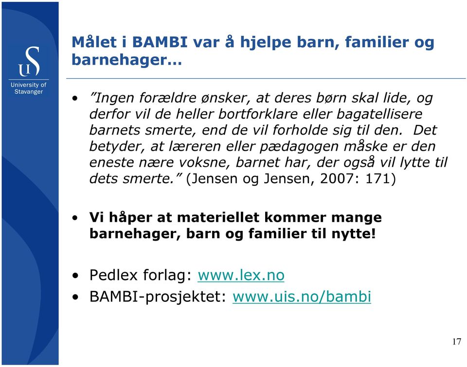 Det betyder, at læreren eller pædagogen måske er den eneste nære voksne, barnet har, der også vil lytte til dets smerte.