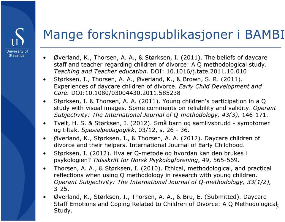 Early Child Development and Care. DOI:10.1080/03004430.2011.585238 Størksen, I. & Thorsen, A. A. (2011). Young children's participation in a Q study with visual images.