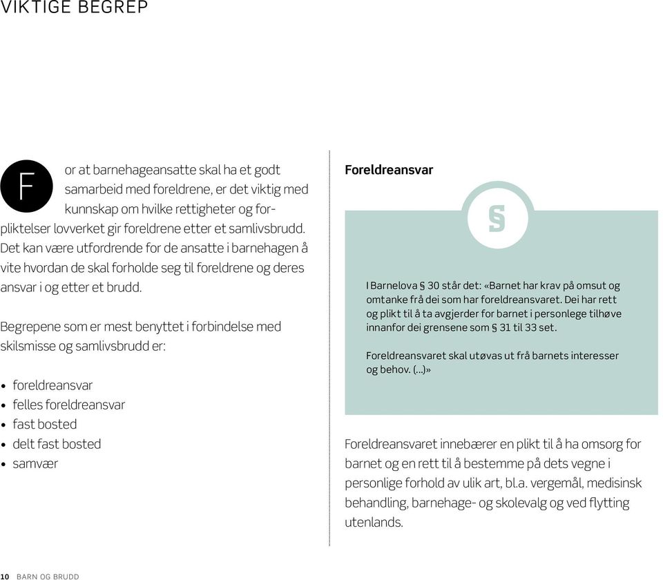 Begrepene som er mest benyttet i forbindelse med skilsmisse og samlivsbrudd er: foreldreansvar felles foreldreansvar fast bosted delt fast bosted samvær Foreldreansvar I Barnelova 30 står det: