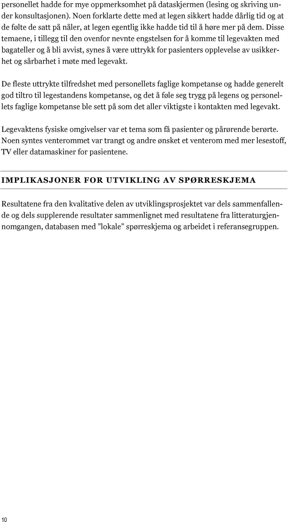 Disse temaene, i tillegg til den ovenfor nevnte engstelsen for å komme til legevakten med bagateller og å bli avvist, synes å være uttrykk for pasienters opplevelse av usikkerhet og sårbarhet i møte