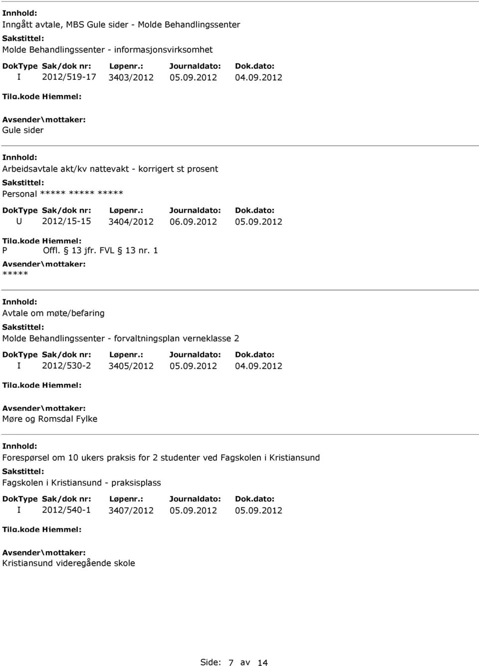 Behandlingssenter - forvaltningsplan verneklasse 2 2012/530-2 3405/2012 Møre og Romsdal Fylke nnhold: Forespørsel om 10 ukers praksis for 2