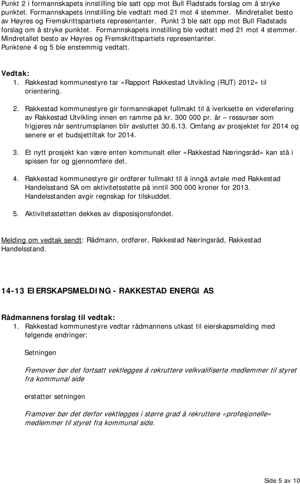 Mindretallet besto av Høyres og Fremskrittspartiets representanter. Punktene 4 og 5 ble enstemmig vedtatt. 1. Rakkestad kommunestyre tar «Rapport Rakkestad Utvikling (RUT) 20