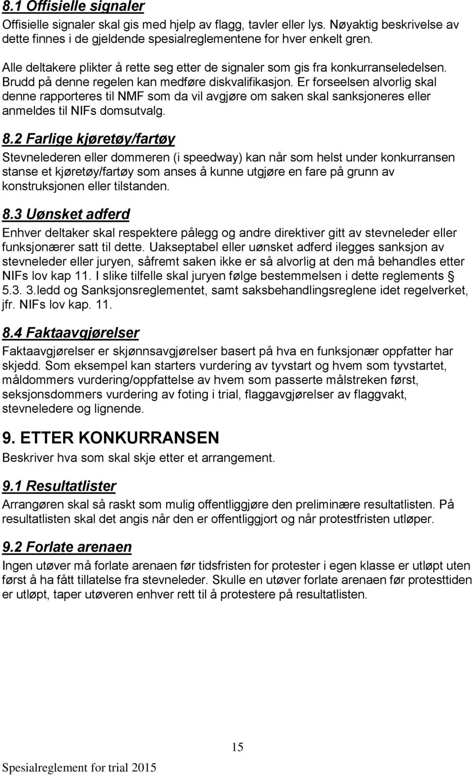 Er forseelsen alvorlig skal denne rapporteres til NMF som da vil avgjøre om saken skal sanksjoneres eller anmeldes til NIFs domsutvalg. 8.