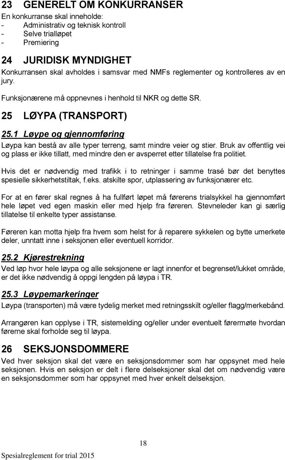 1 Løype og gjennomføring Løypa kan bestå av alle typer terreng, samt mindre veier og stier. Bruk av offentlig vei og plass er ikke tillatt, med mindre den er avsperret etter tillatelse fra politiet.