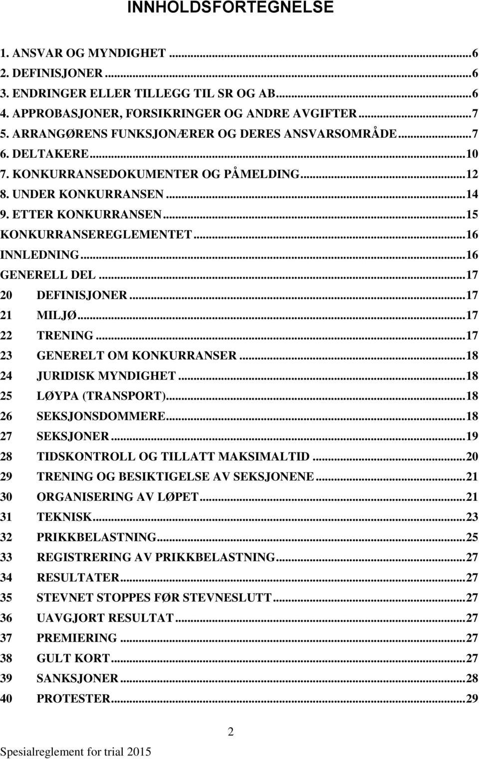 .. 16 INNLEDNING... 16 GENERELL DEL... 17 20 DEFINISJONER... 17 21 MILJØ... 17 22 TRENING... 17 23 GENERELT OM KONKURRANSER... 18 24 JURIDISK MYNDIGHET... 18 25 LØYPA (TRANSPORT).