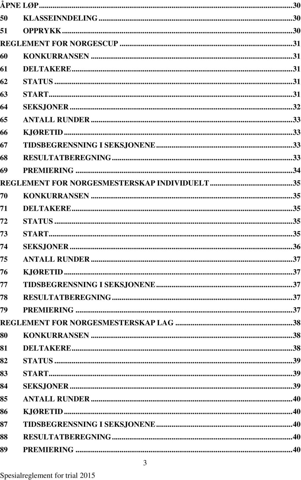 .. 35 72 STATUS... 35 73 START... 35 74 SEKSJONER... 36 75 ANTALL RUNDER... 37 76 KJØRETID... 37 77 TIDSBEGRENSNING I SEKSJONENE... 37 78 RESULTATBEREGNING... 37 79 PREMIERING.