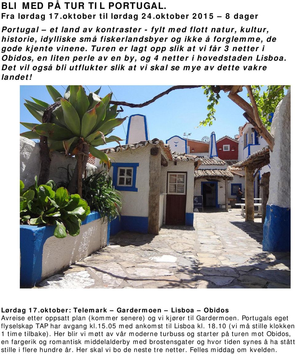 Turen er lagt opp slik at vi får 3 netter i Obidos, en liten perle av en by, og 4 netter i hovedstaden Lisboa. Det vil også bli utflukter slik at vi skal se mye av dette vakre landet! Lørdag 17.