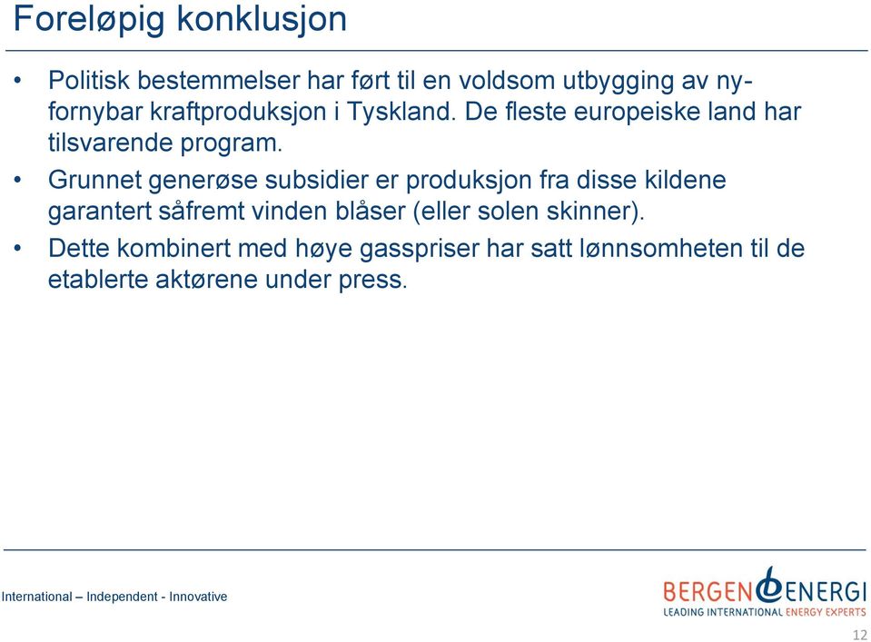 Grunnet generøse subsidier er produksjon fra disse kildene garantert såfremt vinden blåser