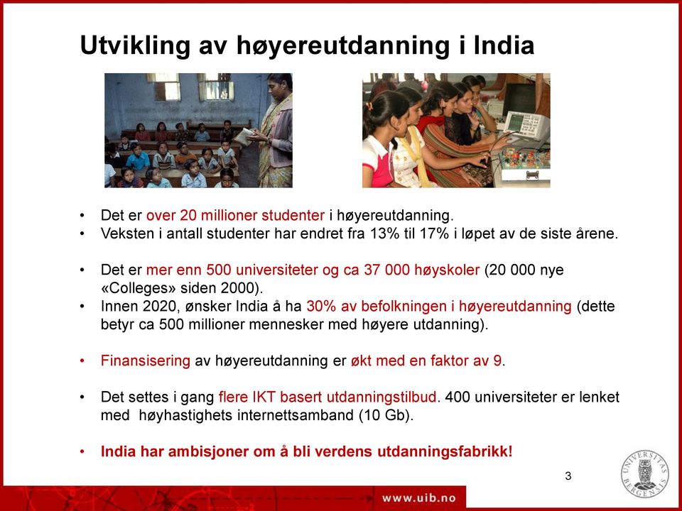 Det er mer enn 500 universiteter og ca 37 000 høyskoler (20 000 nye «Colleges» siden 2000).