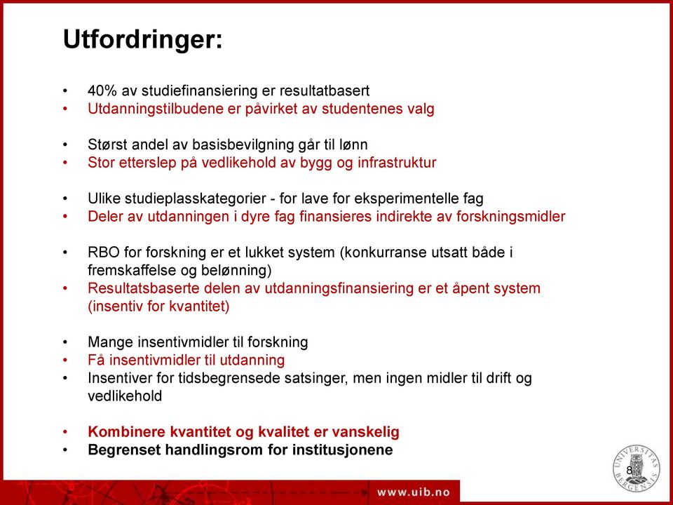 (konkurranse utsatt både i fremskaffelse og belønning) Resultatsbaserte delen av utdanningsfinansiering er et åpent system (insentiv for kvantitet) Mange insentivmidler til forskning Få