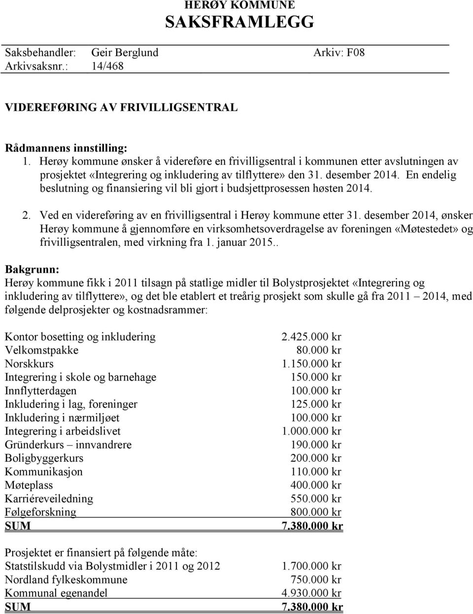 En endelig beslutning og finansiering vil bli gjort i budsjettprosessen høsten 2014. 2. Ved en videreføring av en frivilligsentral i Herøy kommune etter 31.